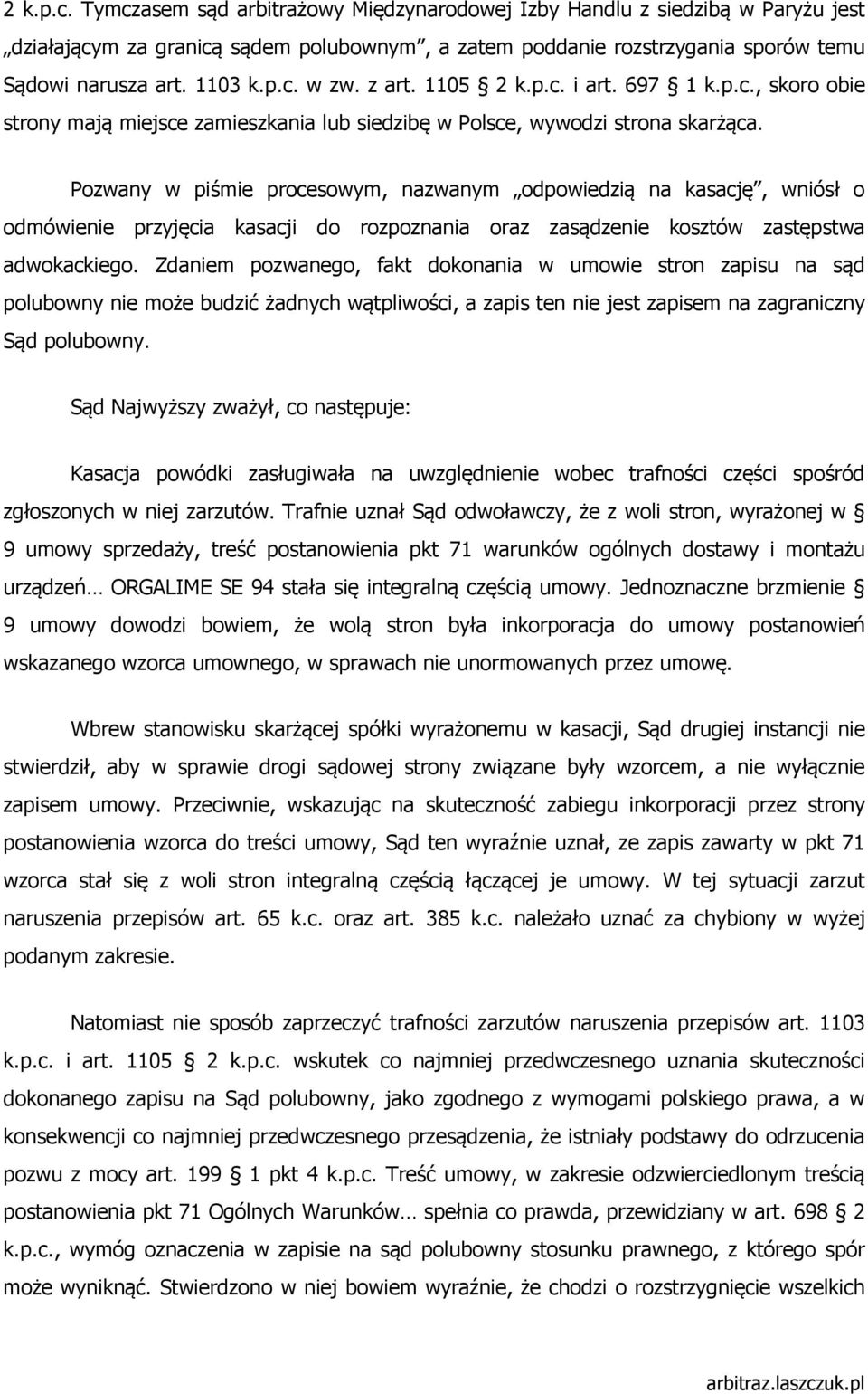 Pozwany w piśmie procesowym, nazwanym odpowiedzią na kasację, wniósł o odmówienie przyjęcia kasacji do rozpoznania oraz zasądzenie kosztów zastępstwa adwokackiego.