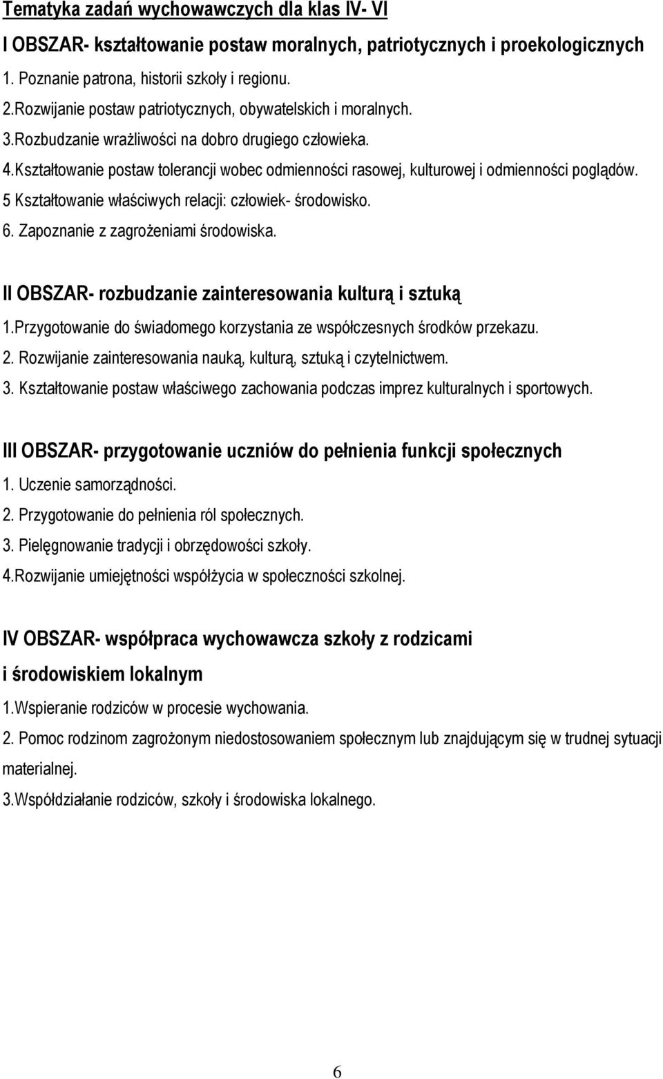 Kształtowanie postaw tolerancji wobec odmienności rasowej, kulturowej i odmienności poglądów. 5 Kształtowanie właściwych relacji: człowiek- środowisko. 6. Zapoznanie z zagrożeniami środowiska.