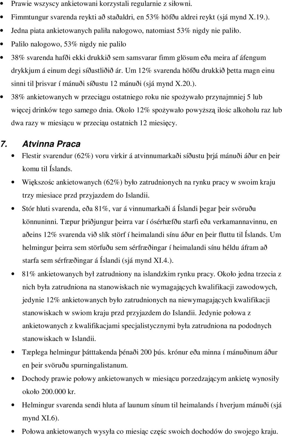 Palilo nalogowo, 53% nigdy nie palilo 38% svarenda hafði ekki drukkið sem samsvarar fimm glösum eða meira af áfengum drykkjum á einum degi síðastliðið ár.