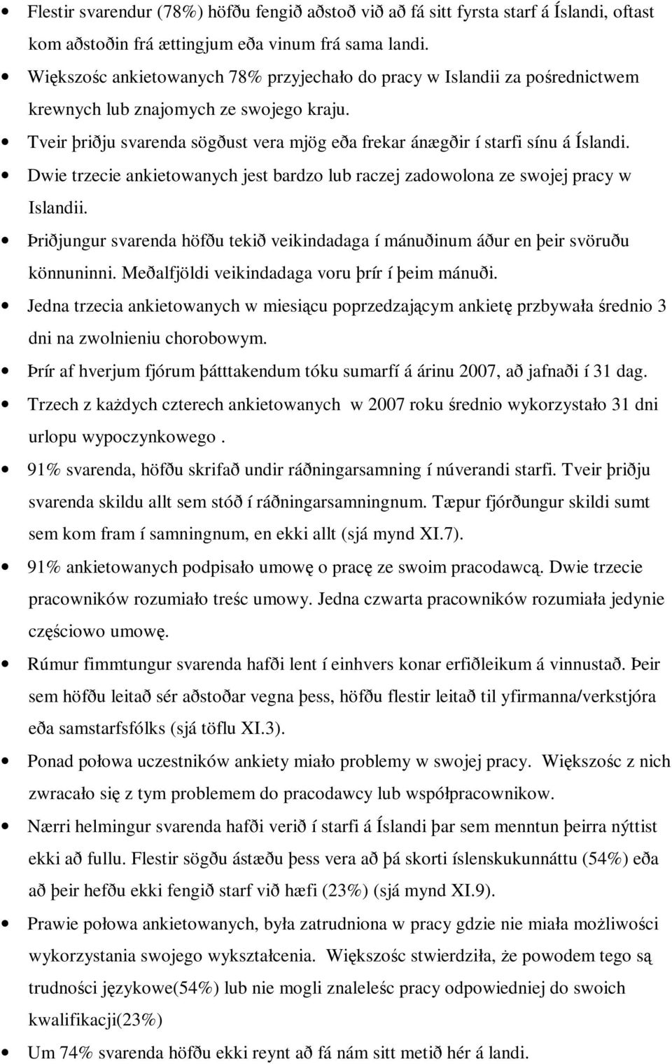 Tveir þriðju svarenda sögðust vera mjög eða frekar ánægðir í starfi sínu á Íslandi. Dwie trzecie ankietowanych jest bardzo lub raczej zadowolona ze swojej pracy w Islandii.