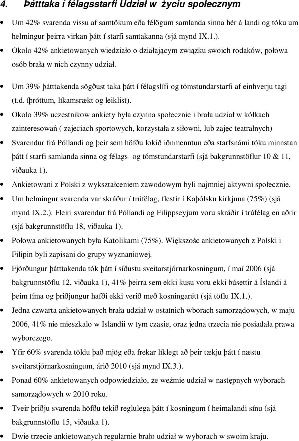 Um 39% þátttakenda sögðust taka þátt í félagslífi og tómstundarstarfi af einhverju tagi (t.d. íþróttum, líkamsrækt og leiklist).