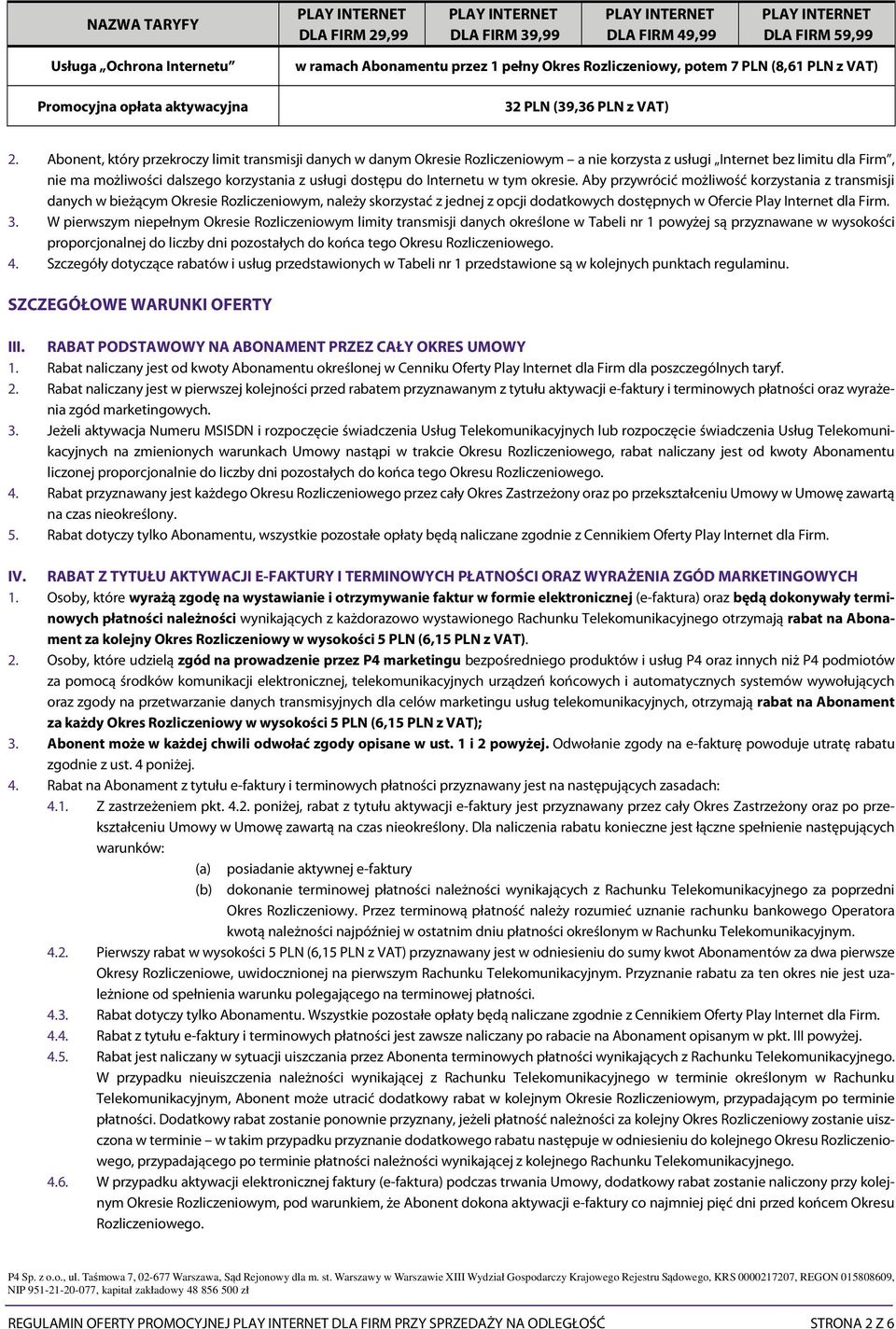 Abonent, który przekroczy limit transmisji danych w danym Okresie Rozliczeniowym a nie korzysta z usługi Internet bez limitu dla Firm, nie ma możliwości dalszego korzystania z usługi dostępu do