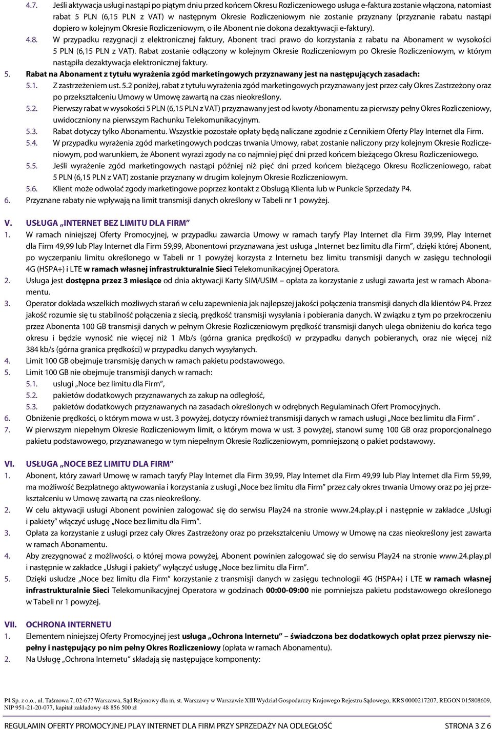 W przypadku rezygnacji z elektronicznej faktury, Abonent traci prawo do korzystania z rabatu na Abonament w wysokości 5 PLN (6,15 PLN z VAT).