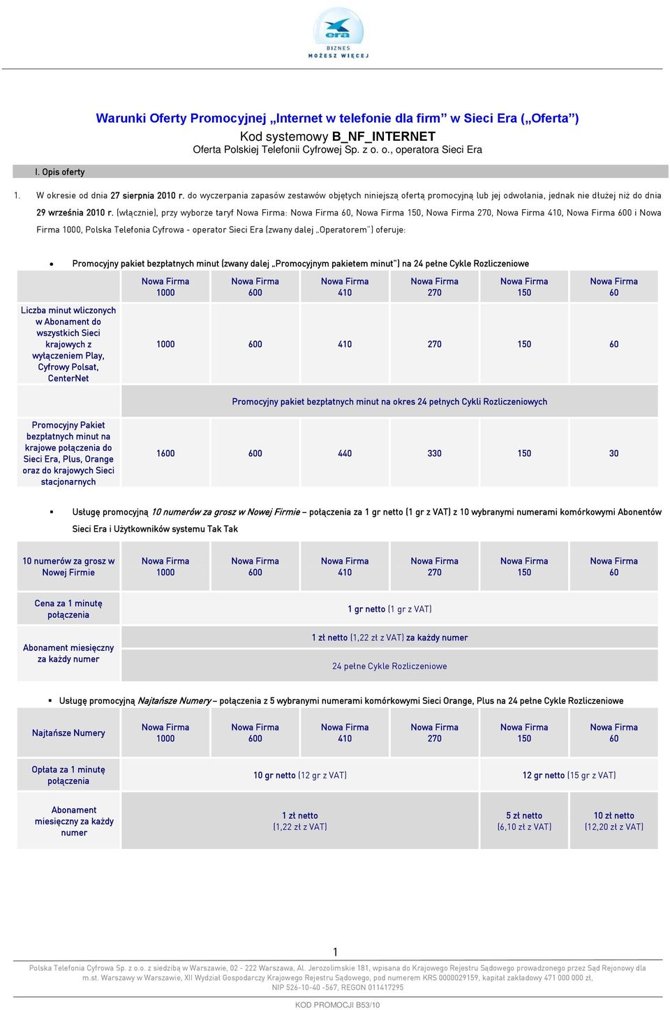 (włącznie), przy wyborze taryf :,,,, i Nowa Firma, Polska Telefonia Cyfrowa - operator Sieci Era (zwany dalej Operatorem ) oferuje: Promocyjny pakiet bezpłatnych minut (zwany dalej Promocyjnym