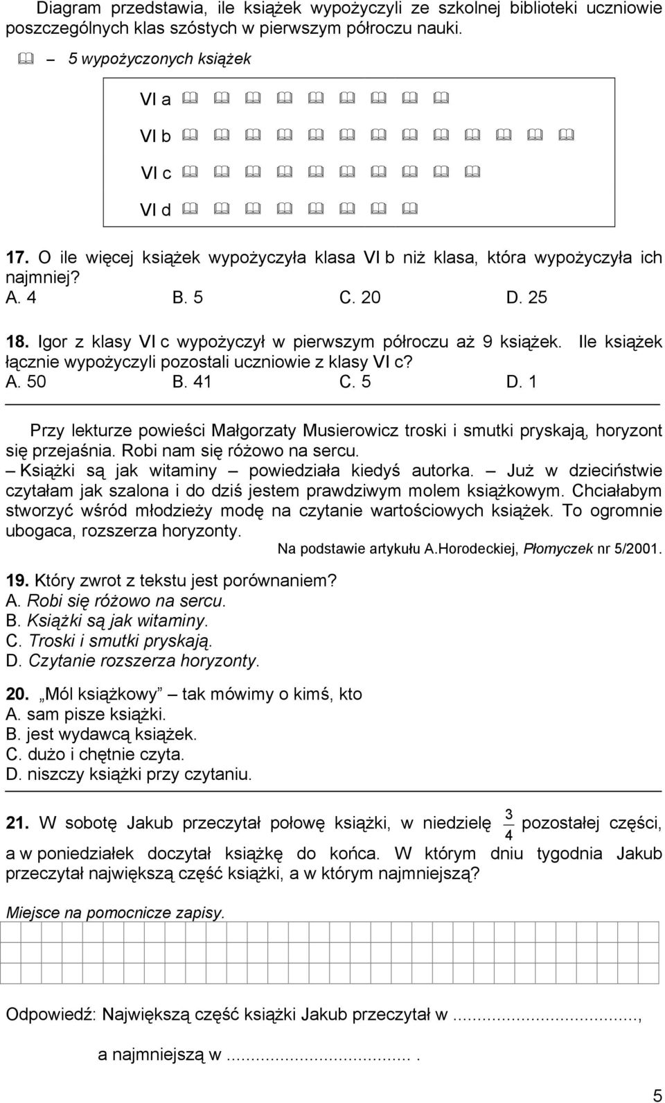 Ile książek łącznie wypożyczyli pozostali uczniowie z klasy VI c? A. 50 B. 41 C. 5 D. 1 Przy lekturze powieści Małgorzaty Musierowicz troski i smutki pryskają, horyzont się przejaśnia.