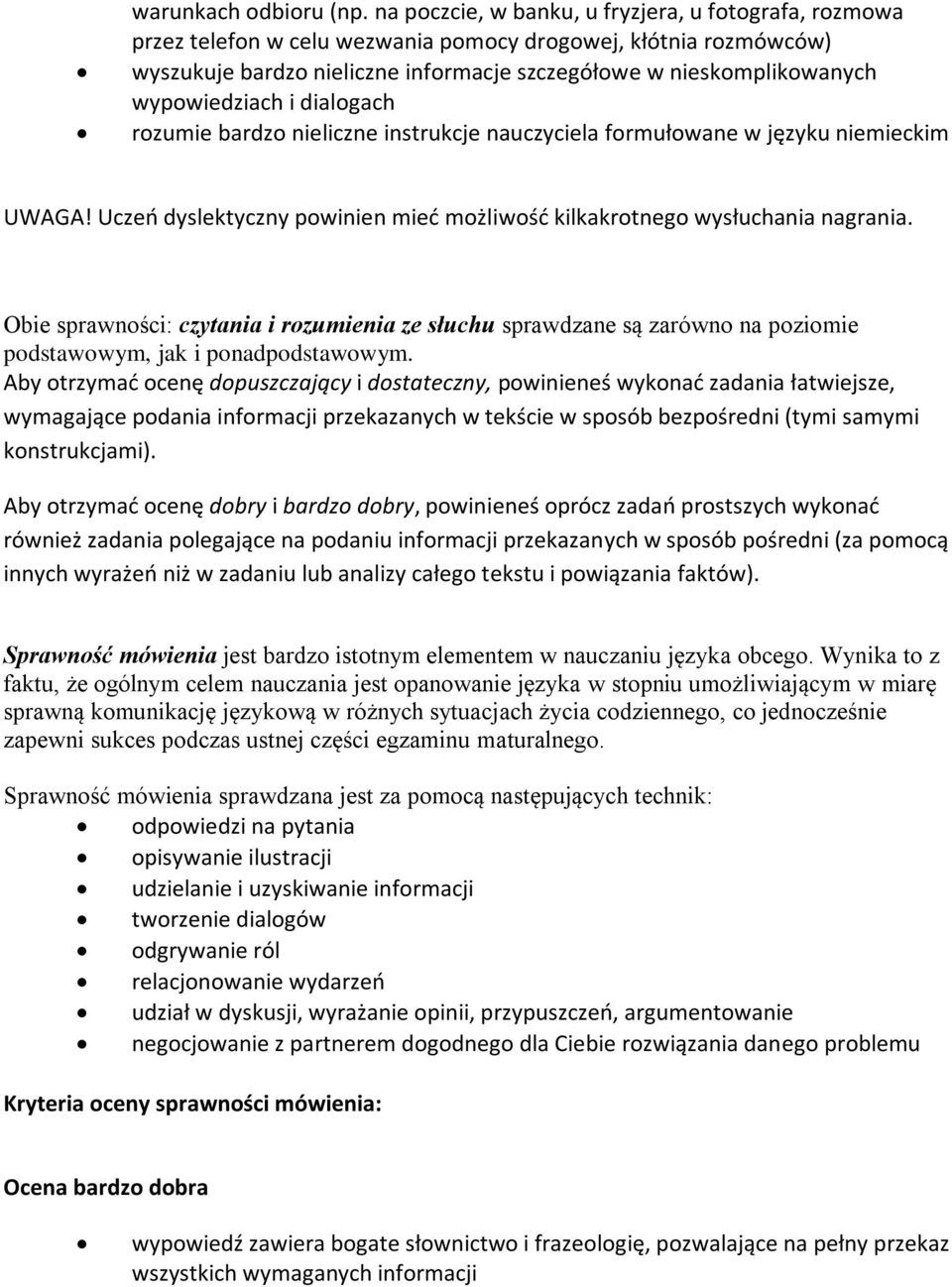 wypowiedziach i dialogach rozumie bardzo nieliczne instrukcje nauczyciela formułowane w języku niemieckim UWAGA! Uczeń dyslektyczny powinien mieć możliwość kilkakrotnego wysłuchania nagrania.