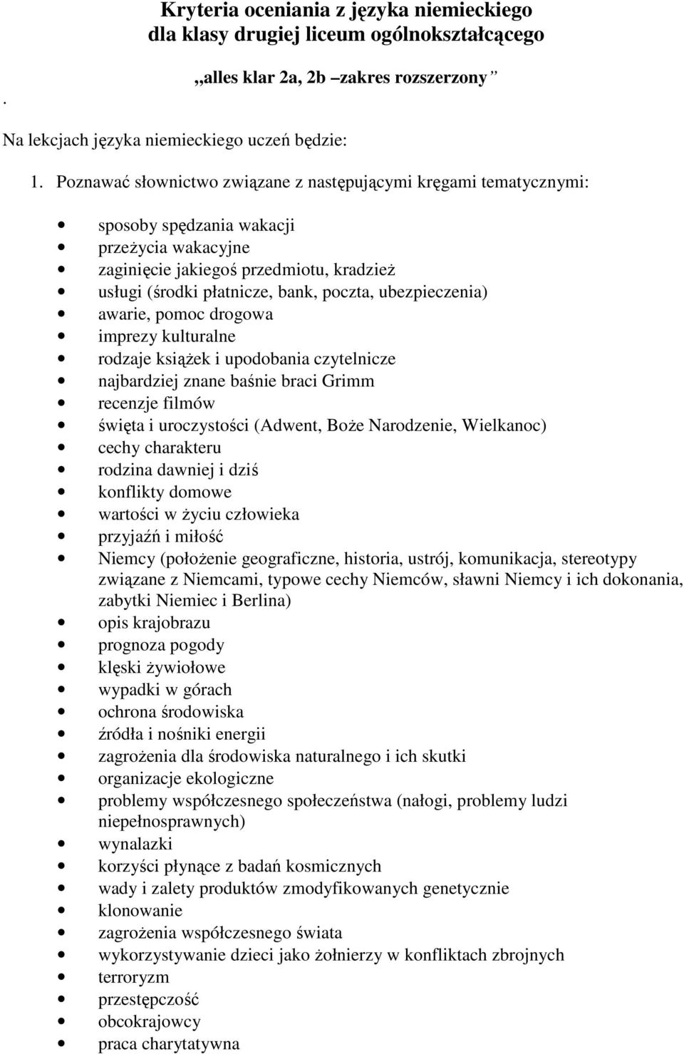 ubezpieczenia) awarie, pomoc drogowa imprezy kulturalne rodzaje ksiąŝek i upodobania czytelnicze najbardziej znane baśnie braci Grimm recenzje filmów święta i uroczystości (Adwent, BoŜe Narodzenie,