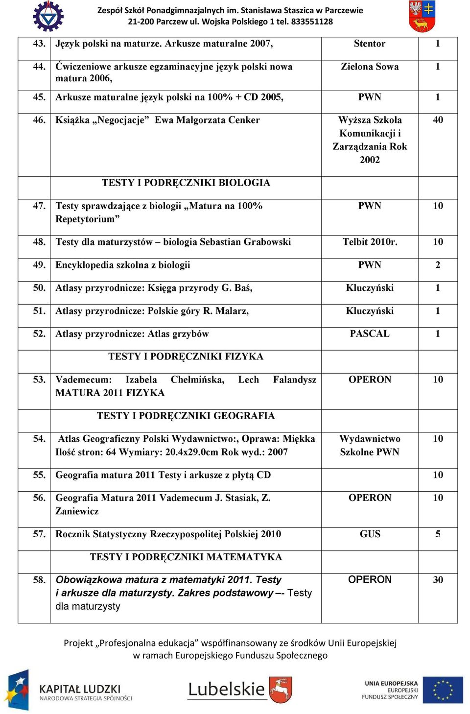 Testy sprawdzające z biologii Matura na 00% Repetytorium PWN 0 48. Testy dla maturzystów biologia Sebastian Grabowski Telbit 200r. 0 49. Encyklopedia szkolna z biologii PWN 2 50.