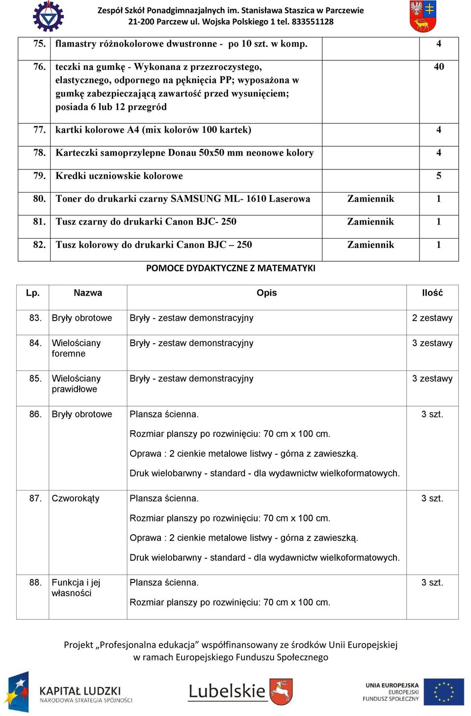 kartki kolorowe A4 (mix kolorów 00 kartek) 4 78. Karteczki samoprzylepne Donau 50x50 mm neonowe kolory 4 79. Kredki uczniowskie kolorowe 5 80.