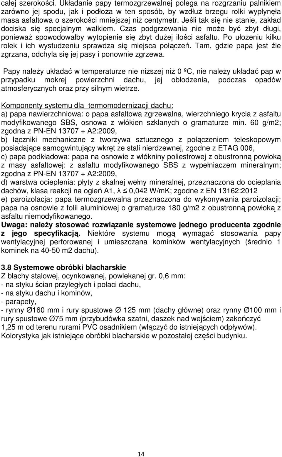 Jeśli tak się nie stanie, zakład dociska się specjalnym wałkiem. Czas podgrzewania nie może być zbyt długi, ponieważ spowodowałby wytopienie się zbyt dużej ilości asfaltu.