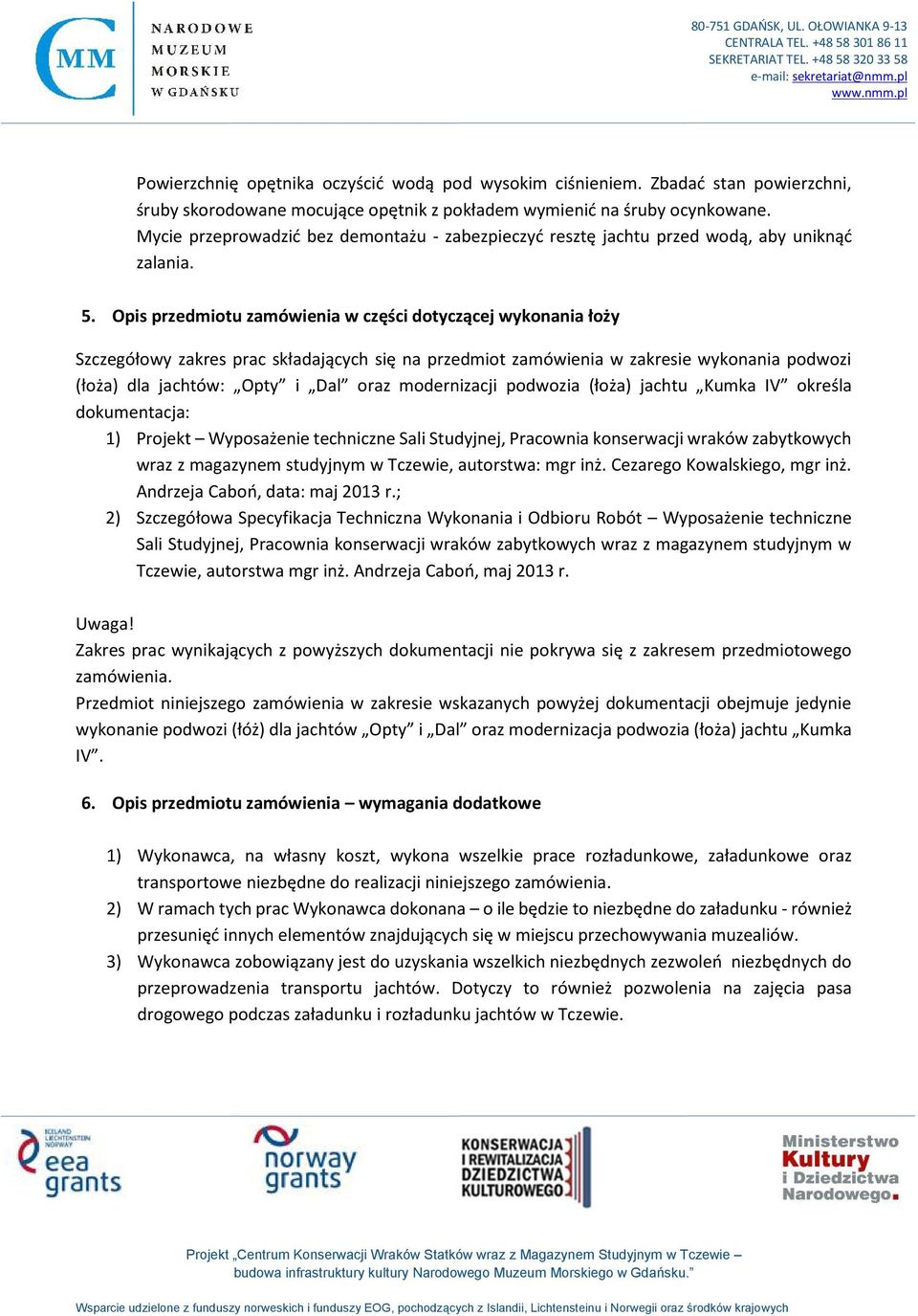 Opis przedmiotu zamówienia w części dotyczącej wykonania łoży Szczegółowy zakres prac składających się na przedmiot zamówienia w zakresie wykonania podwozi (łoża) dla jachtów: Opty i Dal oraz