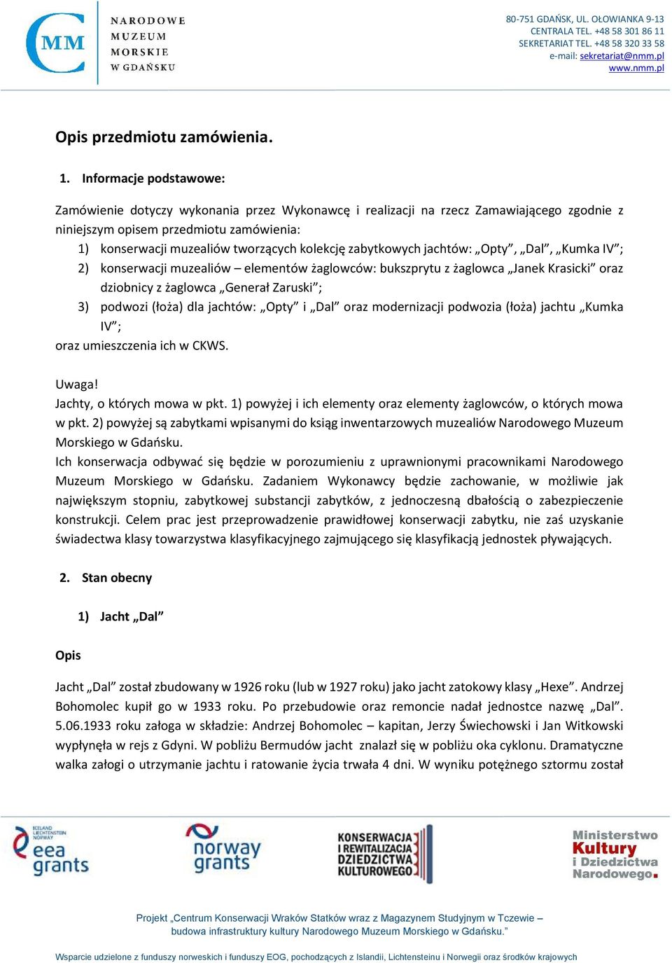 zabytkowych jachtów: Opty, Dal, Kumka IV ; 2) konserwacji muzealiów elementów żaglowców: bukszprytu z żaglowca Janek Krasicki oraz dziobnicy z żaglowca Generał Zaruski ; 3) podwozi (łoża) dla