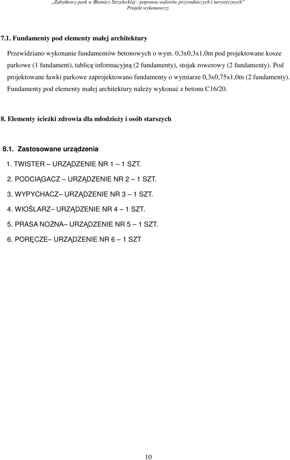 Pod projektowane ławki parkowe zaprojektowano fundamenty o wymiarze 0,3x0,75x1,0m (2 fundamenty). Fundamenty pod elementy małej architektury naleŝy wykonać z betonu C16/20. 8.