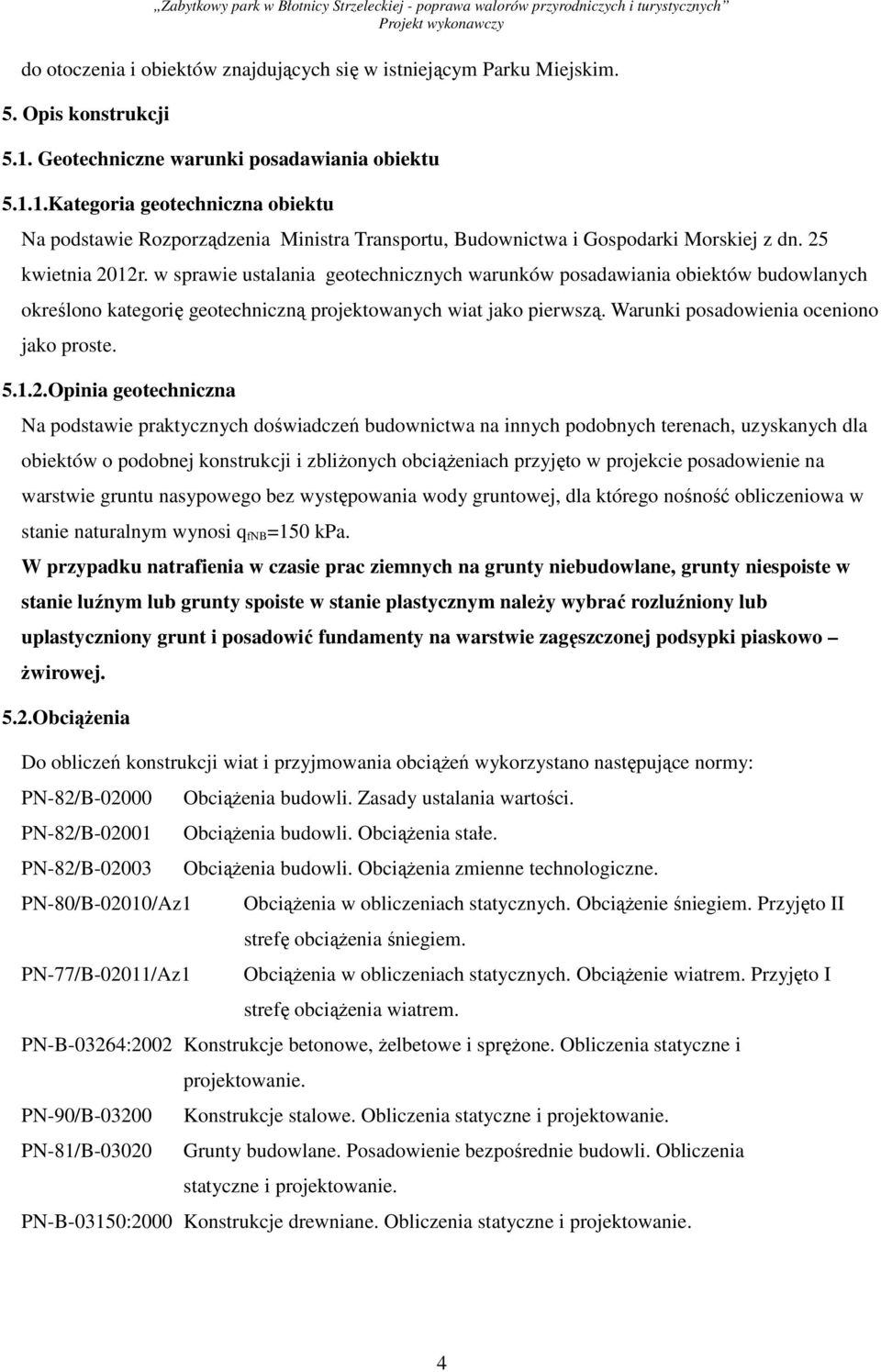 w sprawie ustalania geotechnicznych warunków posadawiania obiektów budowlanych określono kategorię geotechniczną projektowanych wiat jako pierwszą. Warunki posadowienia oceniono jako proste. 5.1.2.