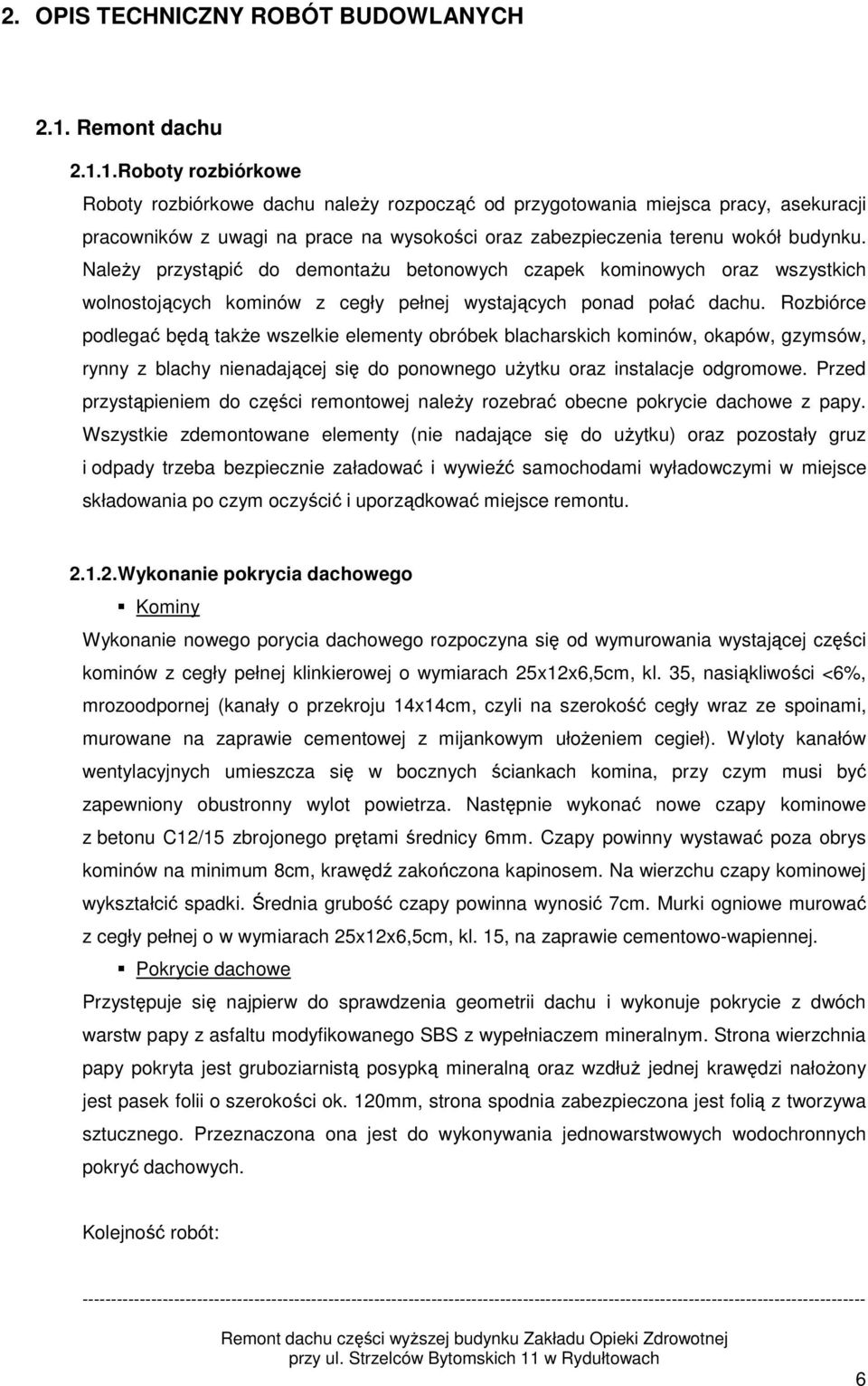 1. Roboty rozbiórkowe Roboty rozbiórkowe dachu należy rozpocząć od przygotowania miejsca pracy, asekuracji pracowników z uwagi na prace na wysokości oraz zabezpieczenia terenu wokół budynku.