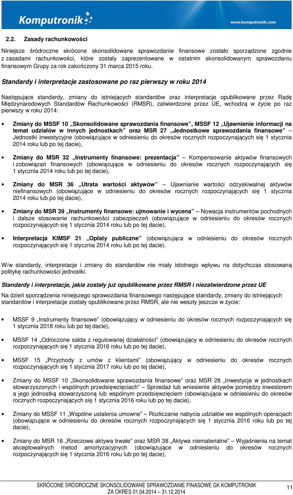 Standardy i interpretacje zastosowane po raz pierwszy w roku 2014 Następujące standardy, zmiany do istniejących standardów oraz interpretacje opublikowane przez Radę Międzynarodowych Standardów