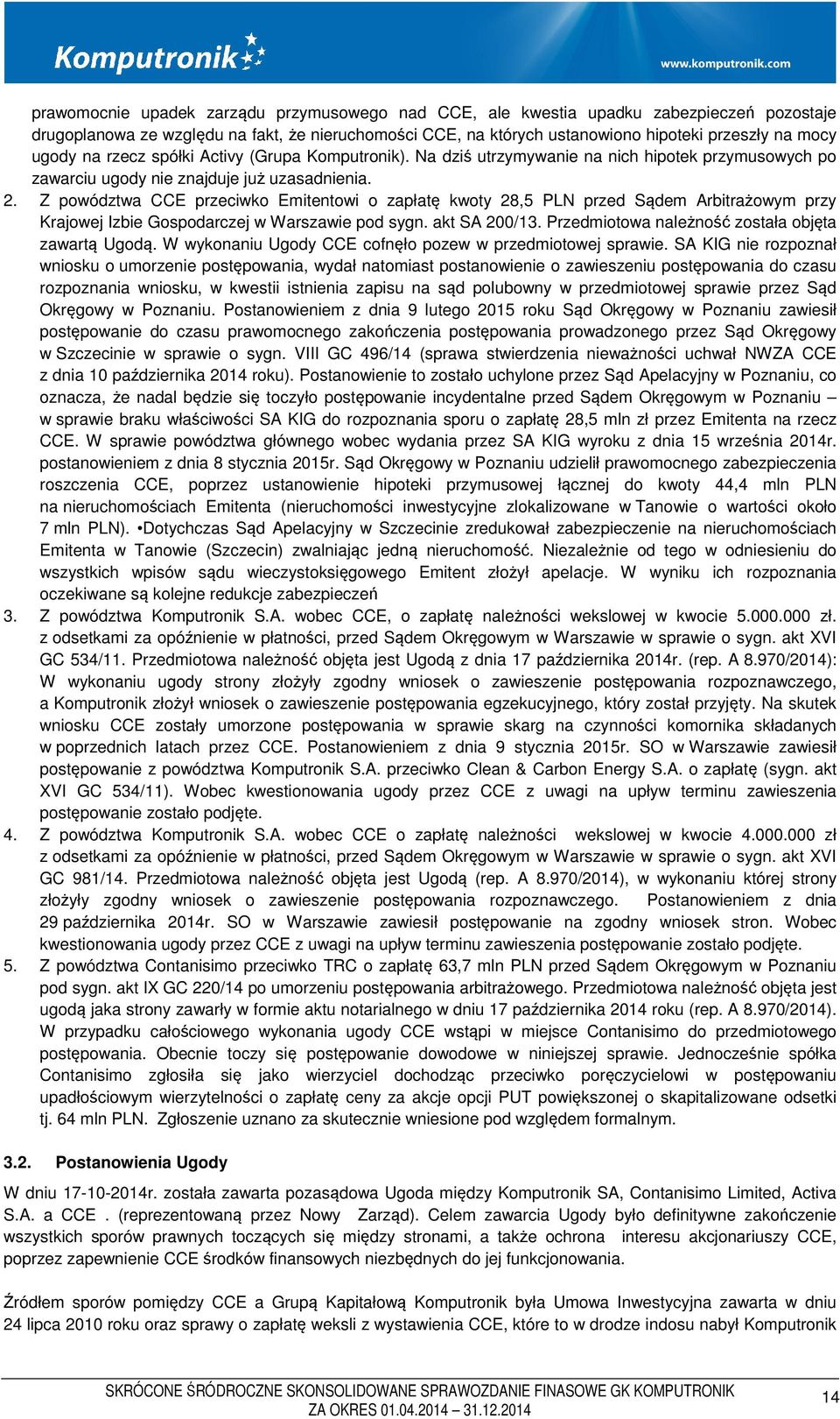 Z powództwa CCE przeciwko Emitentowi o zapłatę kwoty 28,5 PLN przed Sądem Arbitrażowym przy Krajowej Izbie Gospodarczej w Warszawie pod sygn. akt SA 200/13.