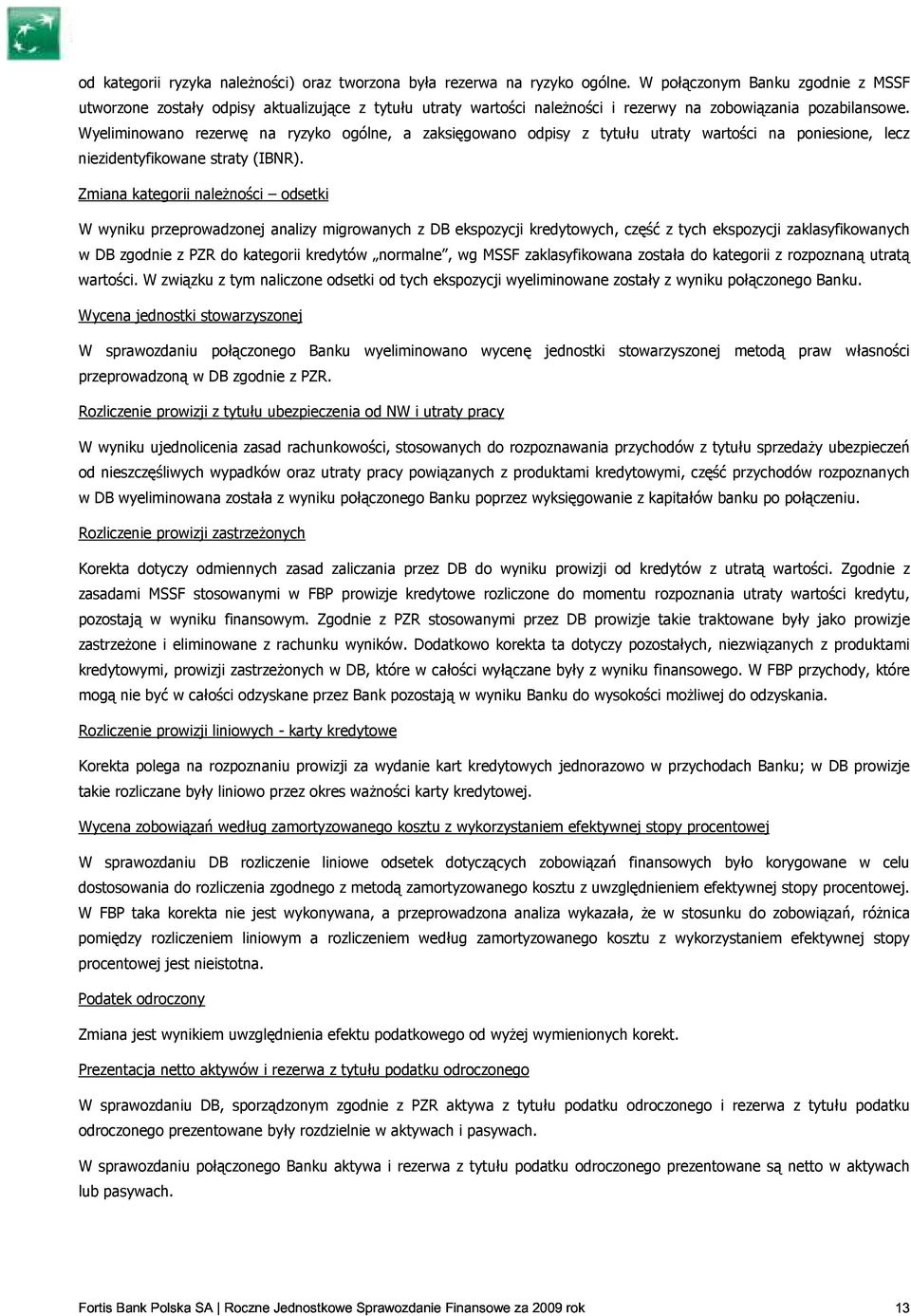 Wyeliminowano rezerwę na ryzyko ogólne, a zaksięgowano odpisy z tytułu utraty wartości na poniesione, lecz niezidentyfikowane straty (IBNR).