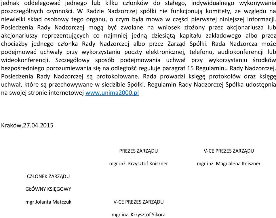 Posiedzenia Rady Nadzorczej mogą być zwołane na wniosek złożony przez akcjonariusza lub akcjonariuszy reprezentujących co najmniej jedną dziesiątą kapitału zakładowego albo przez chociażby jednego