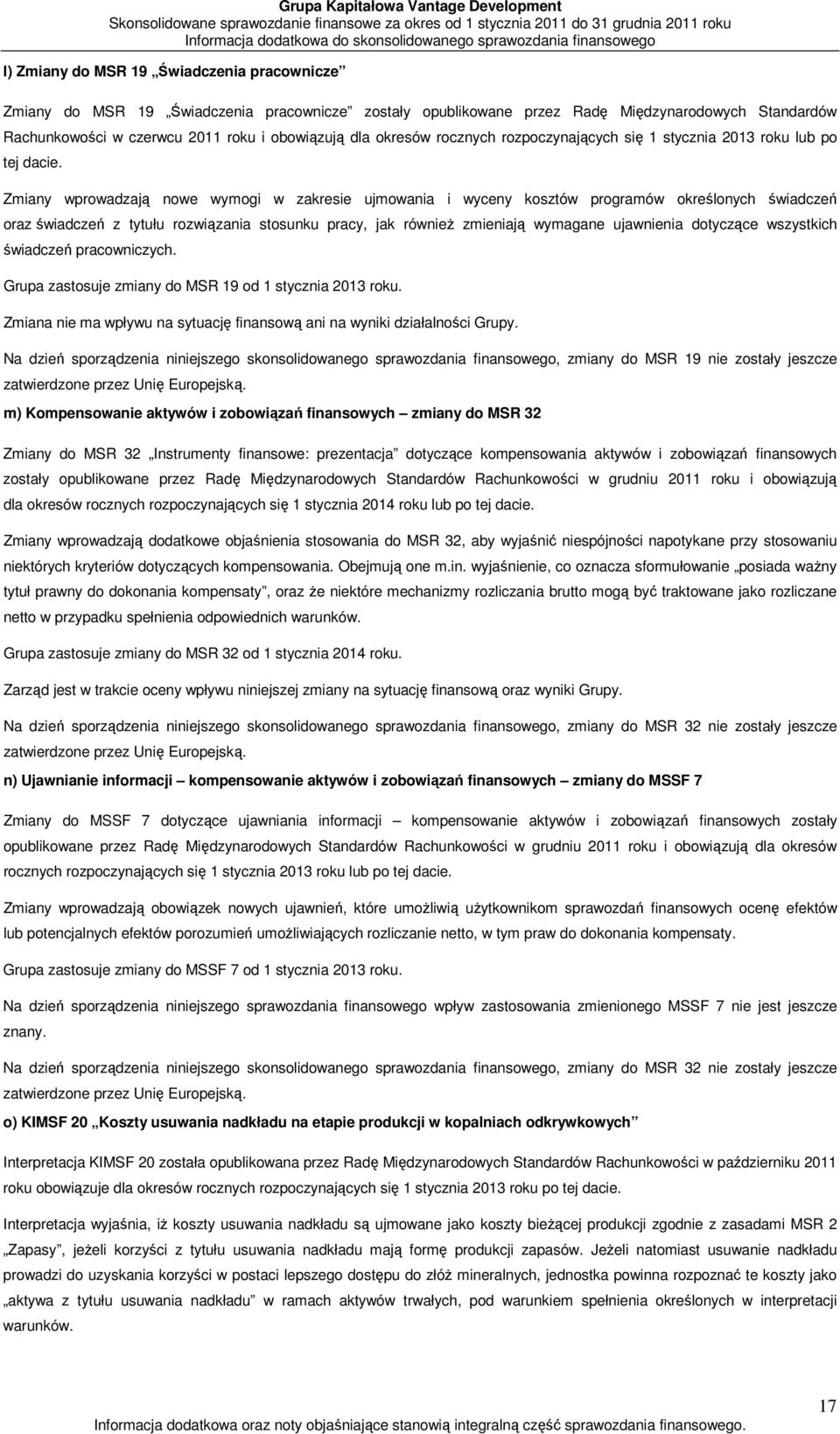 Zmiany wprowadzają nowe wymogi w zakresie ujmowania i wyceny kosztów programów określonych świadczeń oraz świadczeń z tytułu rozwiązania stosunku pracy, jak również zmieniają wymagane ujawnienia