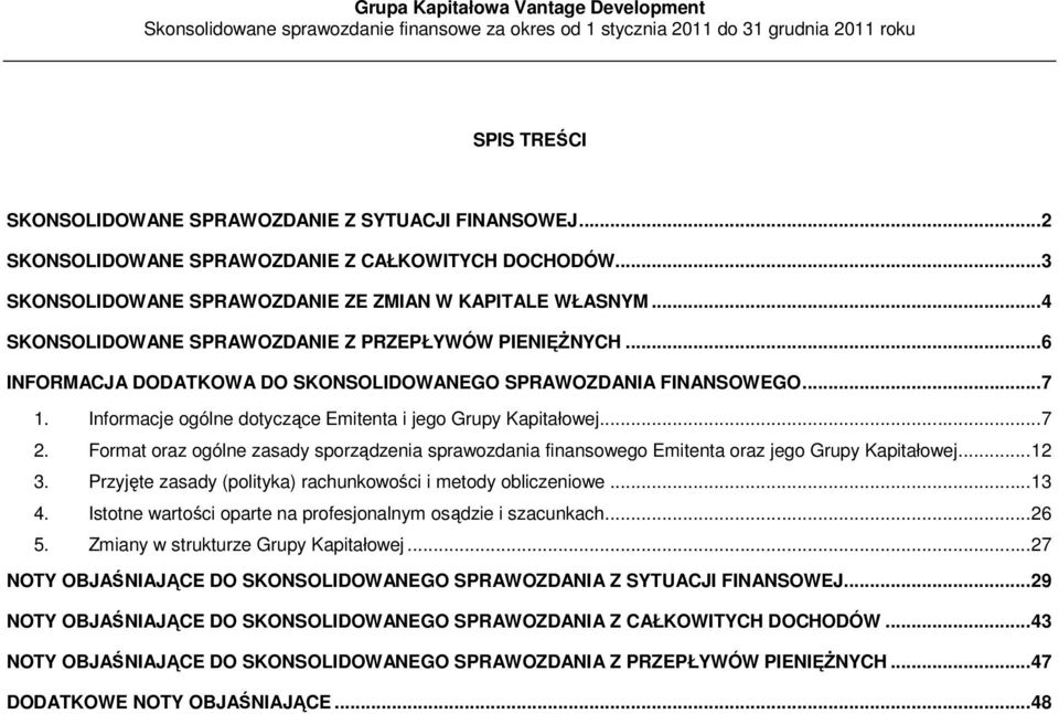 .. 7 2. Format oraz ogólne zasady sporządzenia sprawozdania finansowego Emitenta oraz jego Grupy Kapitałowej... 12 3. Przyjęte zasady (polityka) rachunkowości i metody obliczeniowe... 13 4.