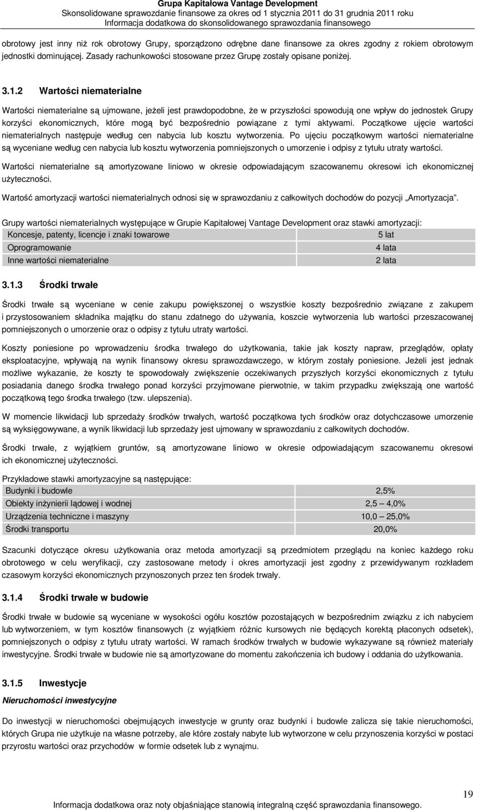 2 Wartości niematerialne Wartości niematerialne są ujmowane, jeżeli jest prawdopodobne, że w przyszłości spowodują one wpływ do jednostek Grupy korzyści ekonomicznych, które mogą być bezpośrednio