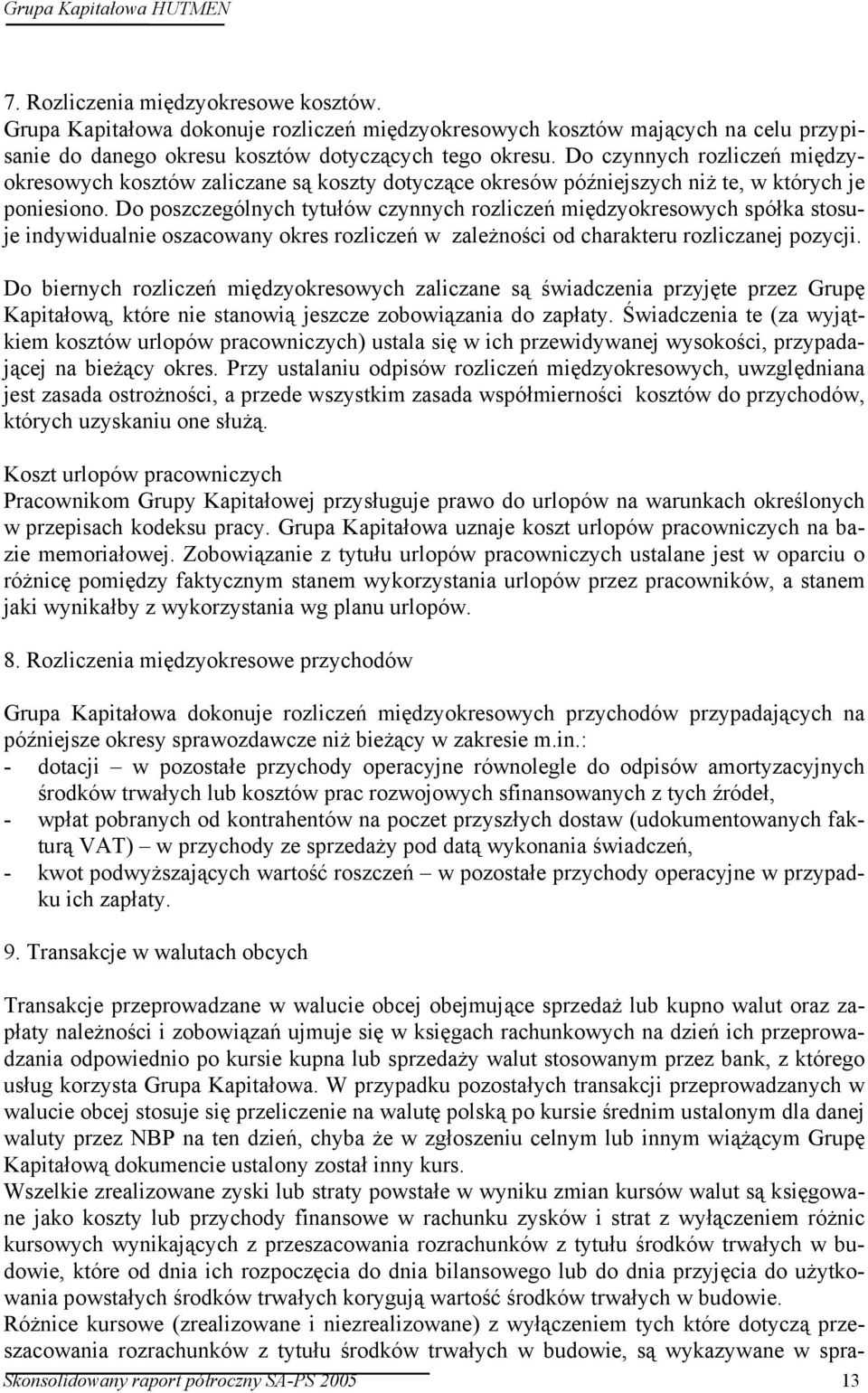 Do poszczególnych tytułów czynnych rozliczeń międzyokresowych spółka stosuje indywidualnie oszacowany okres rozliczeń w zależności od charakteru rozliczanej pozycji.