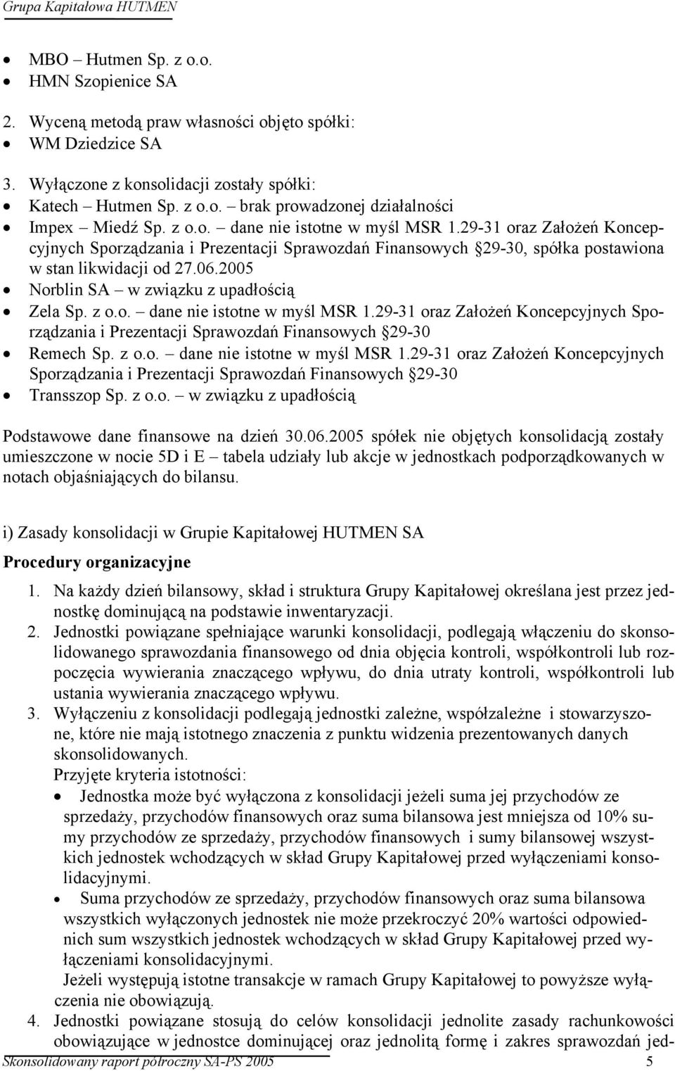 2005 Norblin SA w związku z upadłością Zela Sp. z o.o. dane nie istotne w myśl MSR 1.29-31 oraz Założeń Koncepcyjnych Sporządzania i Prezentacji Sprawozdań Finansowych 29-30 Remech Sp. z o.o. dane nie istotne w myśl MSR 1.29-31 oraz Założeń Koncepcyjnych Sporządzania i Prezentacji Sprawozdań Finansowych 29-30 Transszop Sp.