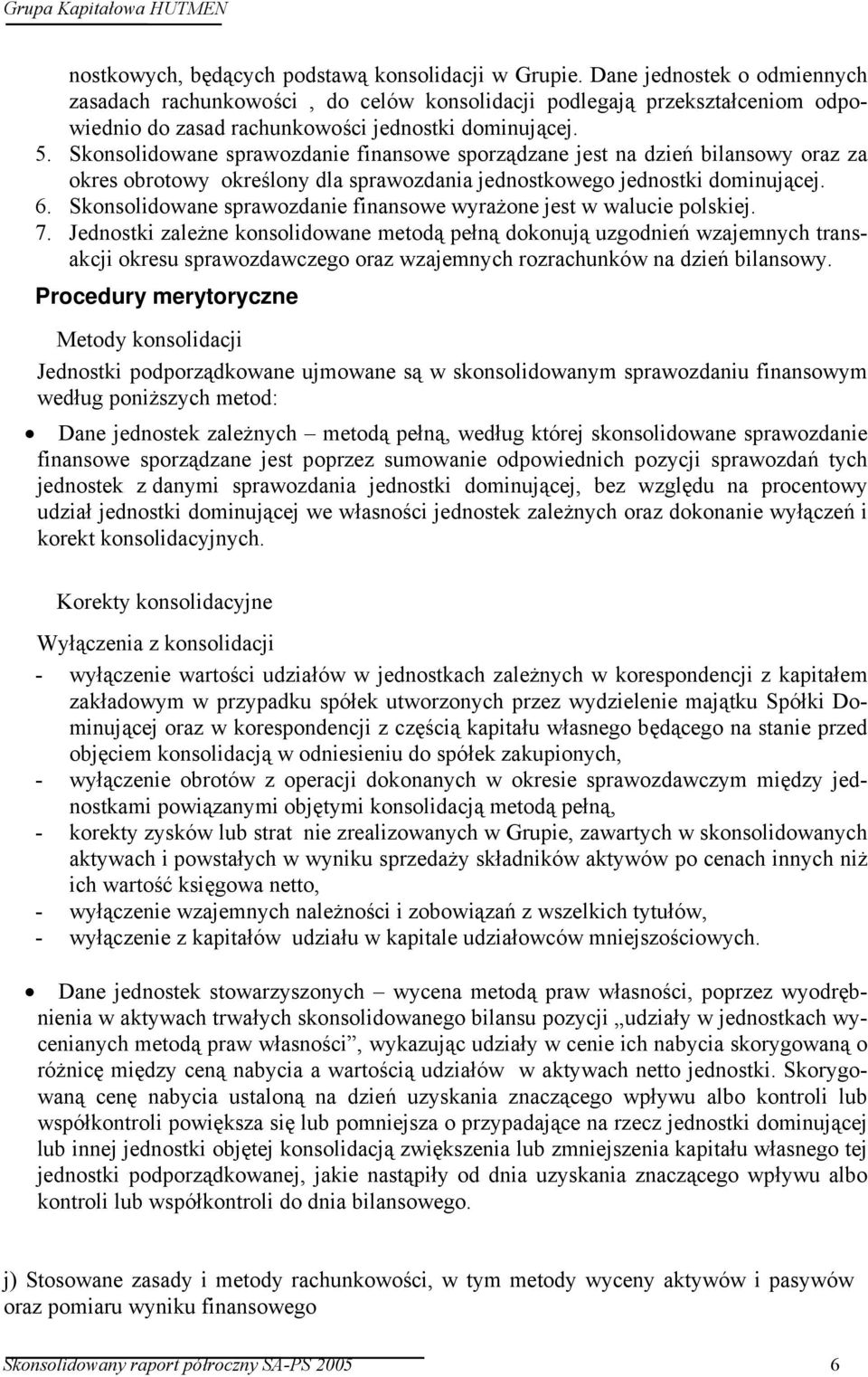 Skonsolidowane sprawozdanie finansowe sporządzane jest na dzień bilansowy oraz za okres obrotowy określony dla sprawozdania jednostkowego jednostki dominującej. 6.