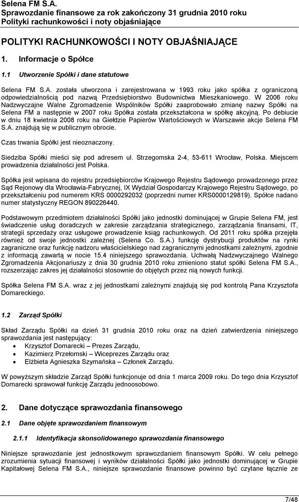 Po debiucie w dniu 18 kwietnia 2008 roku na Giełdzie Papierów Wartościowych w Warszawie akcje Selena FM S.A. znajdują się w publicznym obrocie. Czas trwania Spółki jest nieoznaczony.