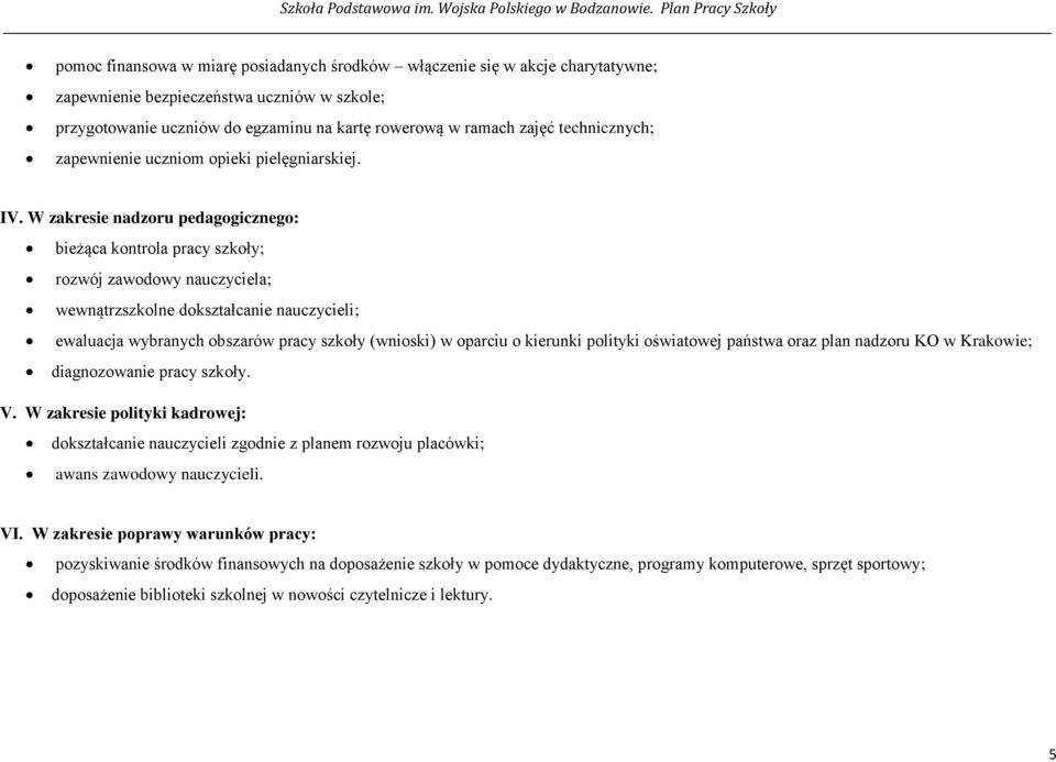 W zakresie nadzoru pedagogicznego: bieżąca kontrola pracy szkoły; rozwój zawodowy nauczyciela; wewnątrzszkolne dokształcanie nauczycieli; ewaluacja wybranych obszarów pracy szkoły (wnioski) w oparciu
