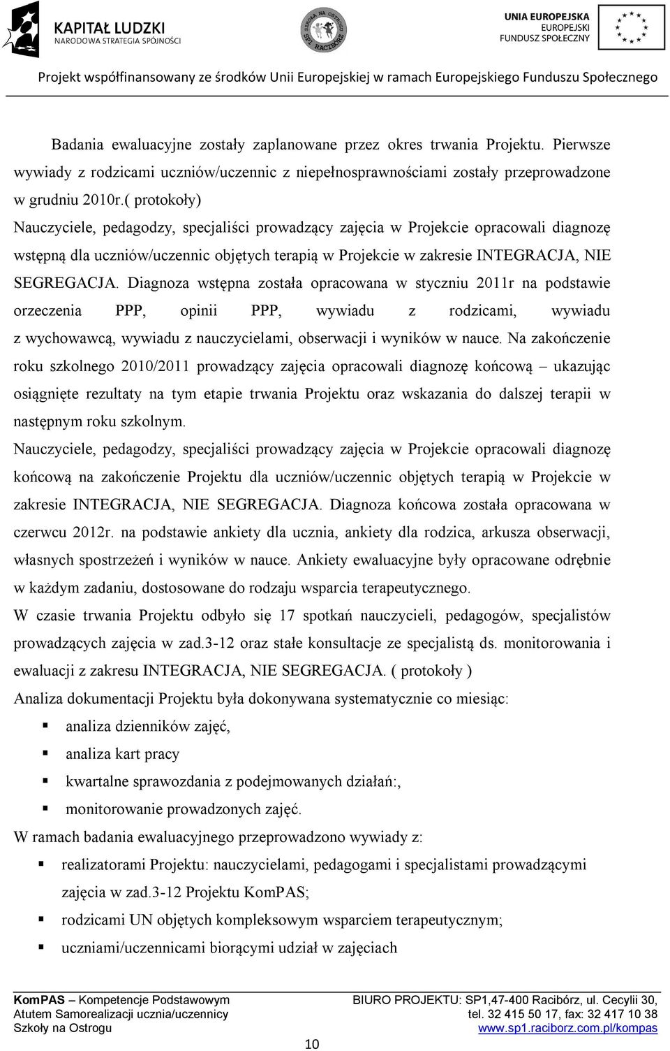 Diagnoza wstępna została opracowana w styczniu 2011r na podstawie orzeczenia PPP, opinii PPP, wywiadu z rodzicami, wywiadu z wychowawcą, wywiadu z nauczycielami, obserwacji i wyników w nauce.