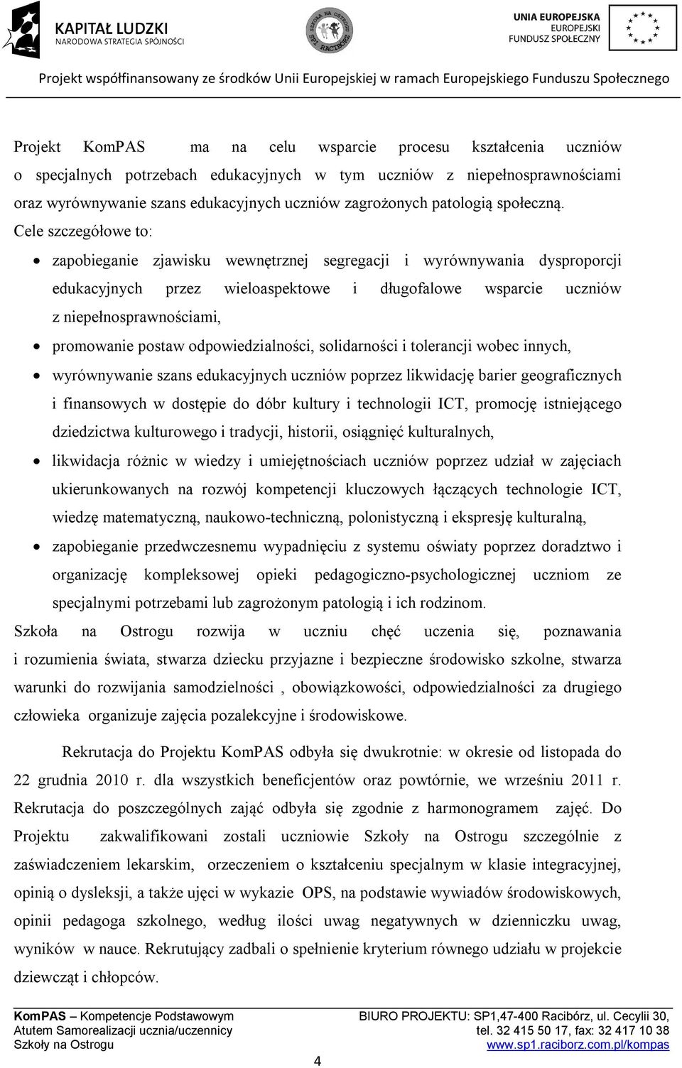 Cele szczegółowe to: zapobieganie zjawisku wewnętrznej segregacji i wyrównywania dysproporcji edukacyjnych przez wieloaspektowe i długofalowe wsparcie uczniów z niepełnosprawnościami, promowanie