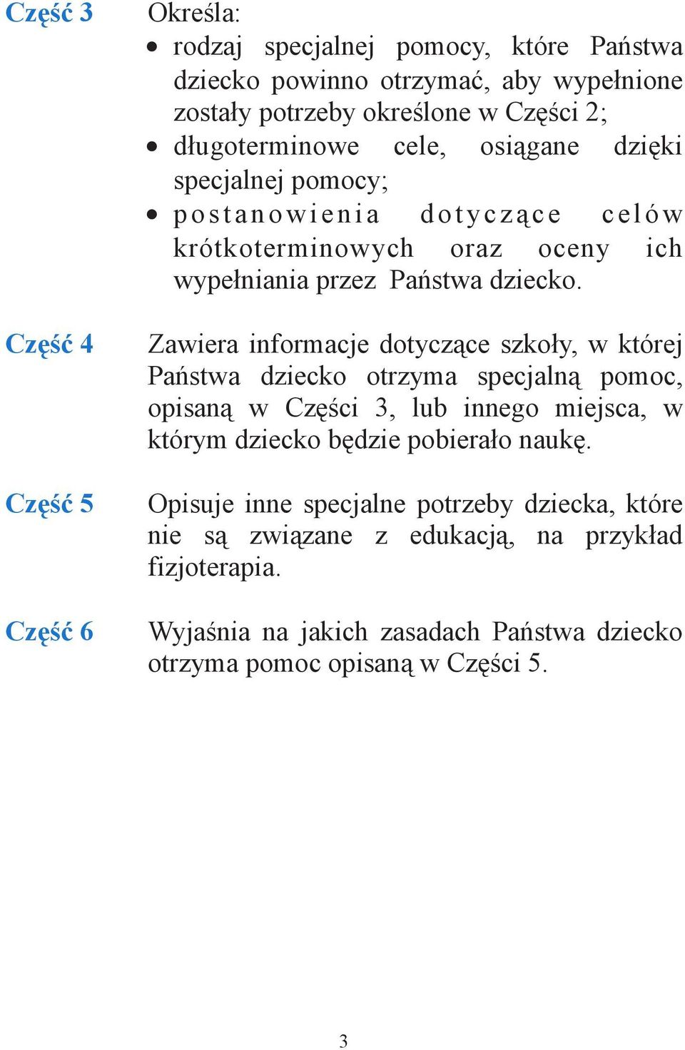 Zawiera informacje dotycz ce szko y, w której Pa stwa dziecko otrzyma specjaln pomoc, opisan w Cz ci 3, lub innego miejsca, w którym dziecko b dzie pobiera o nauk.