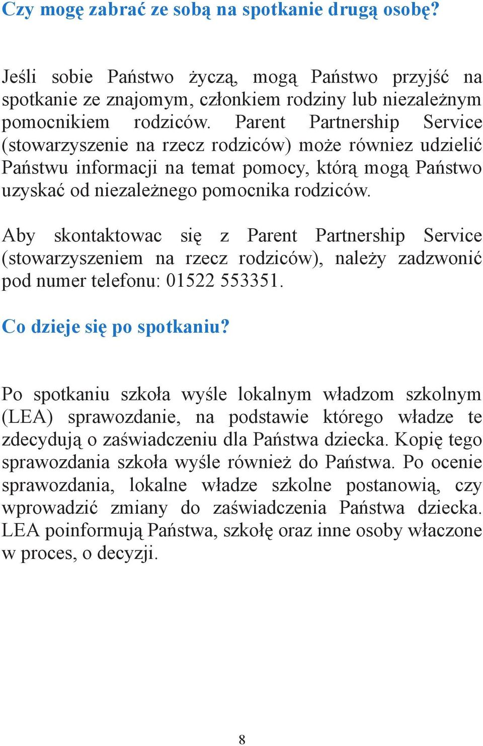 Aby skontaktowac si z Parent Partnership Service (stowarzyszeniem na rzecz rodziców), nale y zadzwoni pod numer telefonu: 01522 553351. Co dzieje si po spotkaniu?