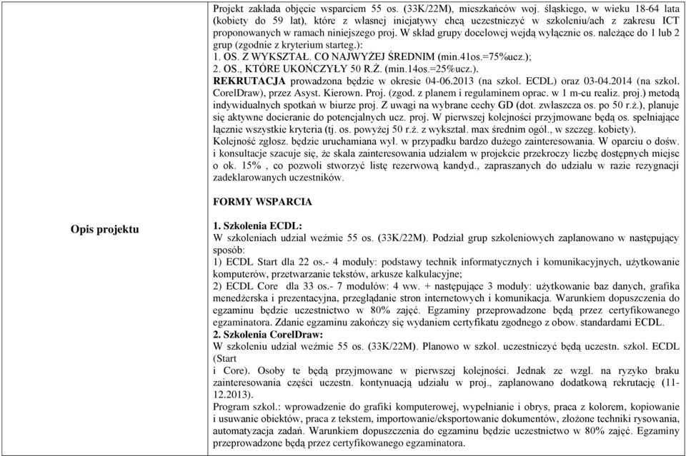 W skład grupy docelowej wejdą wyłącznie os. należące do 1 lub 2 grup (zgodnie z kryterium starteg.): 1. OS. Z WYKSZTAŁ. CO NAJWYŻEJ ŚREDNIM (min.41os.=75%ucz.); 2. OS., KTÓRE UKOŃCZYŁY 50 R.Ż. (min.14os.