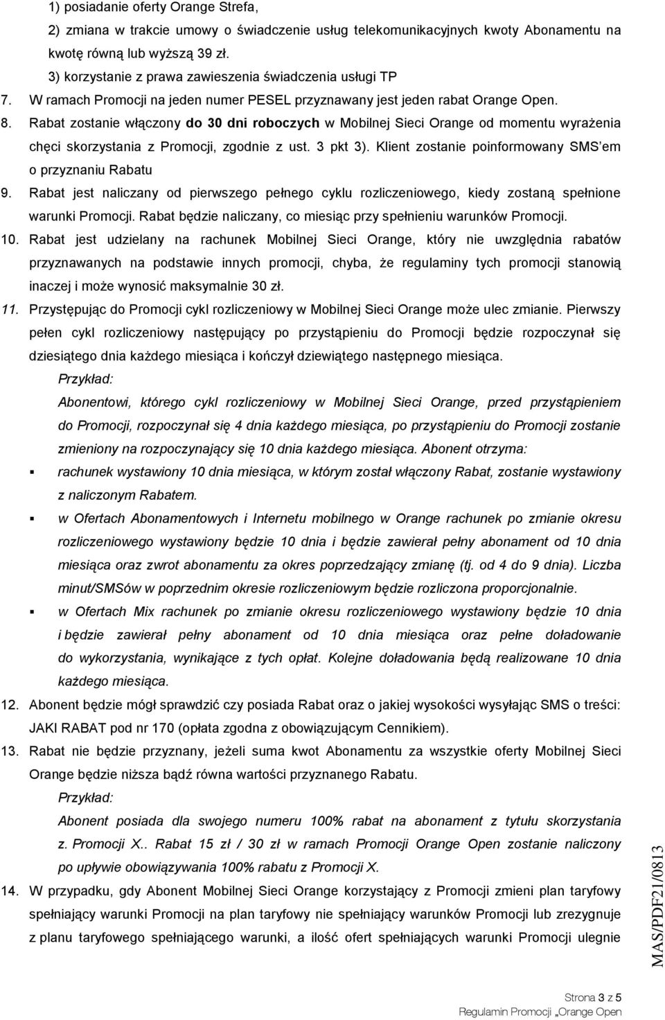 Rabat zostanie włączony do 30 dni roboczych w Mobilnej Sieci Orange od momentu wyrażenia chęci skorzystania z Promocji, zgodnie z ust. 3 pkt 3).