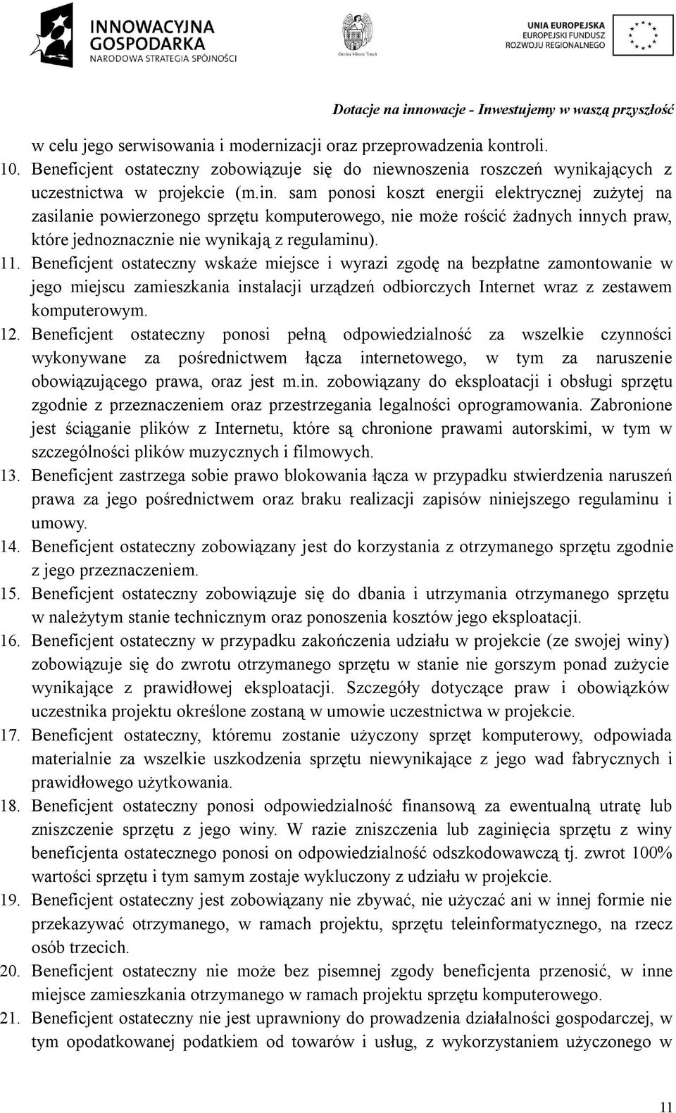 Beneficjent ostateczny wskaże miejsce i wyrazi zgodę na bezpłatne zamontowanie w jego miejscu zamieszkania instalacji urządzeń odbiorczych Internet wraz z zestawem komputerowym. 12.