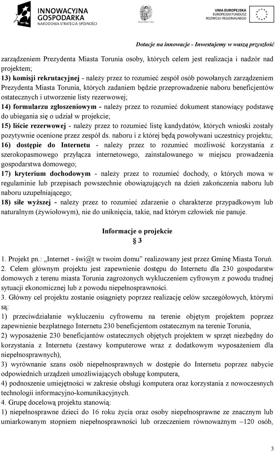 podstawę do ubiegania się o udział w projekcie; 15) liście rezerwowej - należy przez to rozumieć listę kandydatów, których wnioski zostały pozytywnie ocenione przez zespół ds.