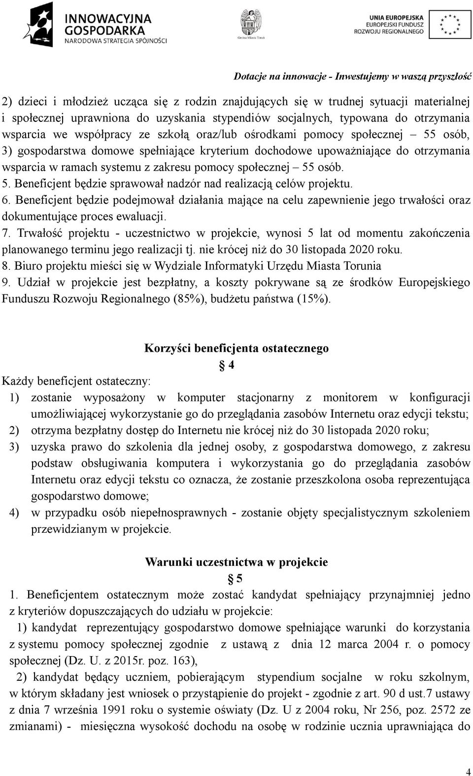 5. Beneficjent będzie sprawował nadzór nad realizacją celów projektu. 6. Beneficjent będzie podejmował działania mające na celu zapewnienie jego trwałości oraz dokumentujące proces ewaluacji. 7.