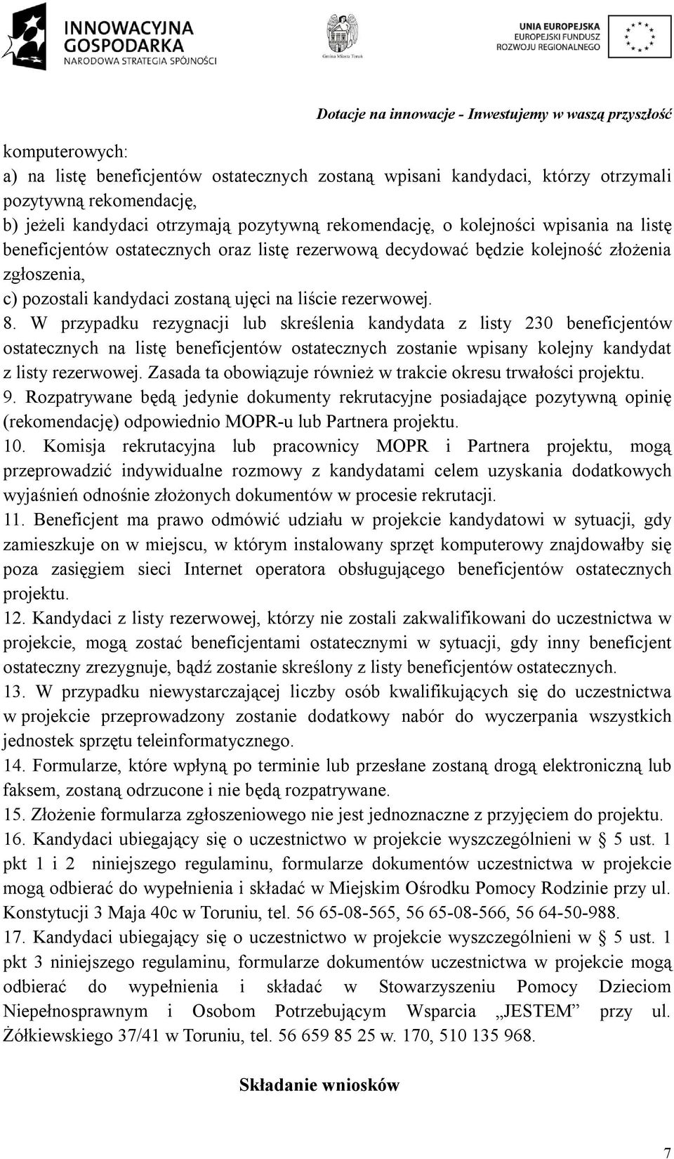 W przypadku rezygnacji lub skreślenia kandydata z listy 230 beneficjentów ostatecznych na listę beneficjentów ostatecznych zostanie wpisany kolejny kandydat z listy rezerwowej.