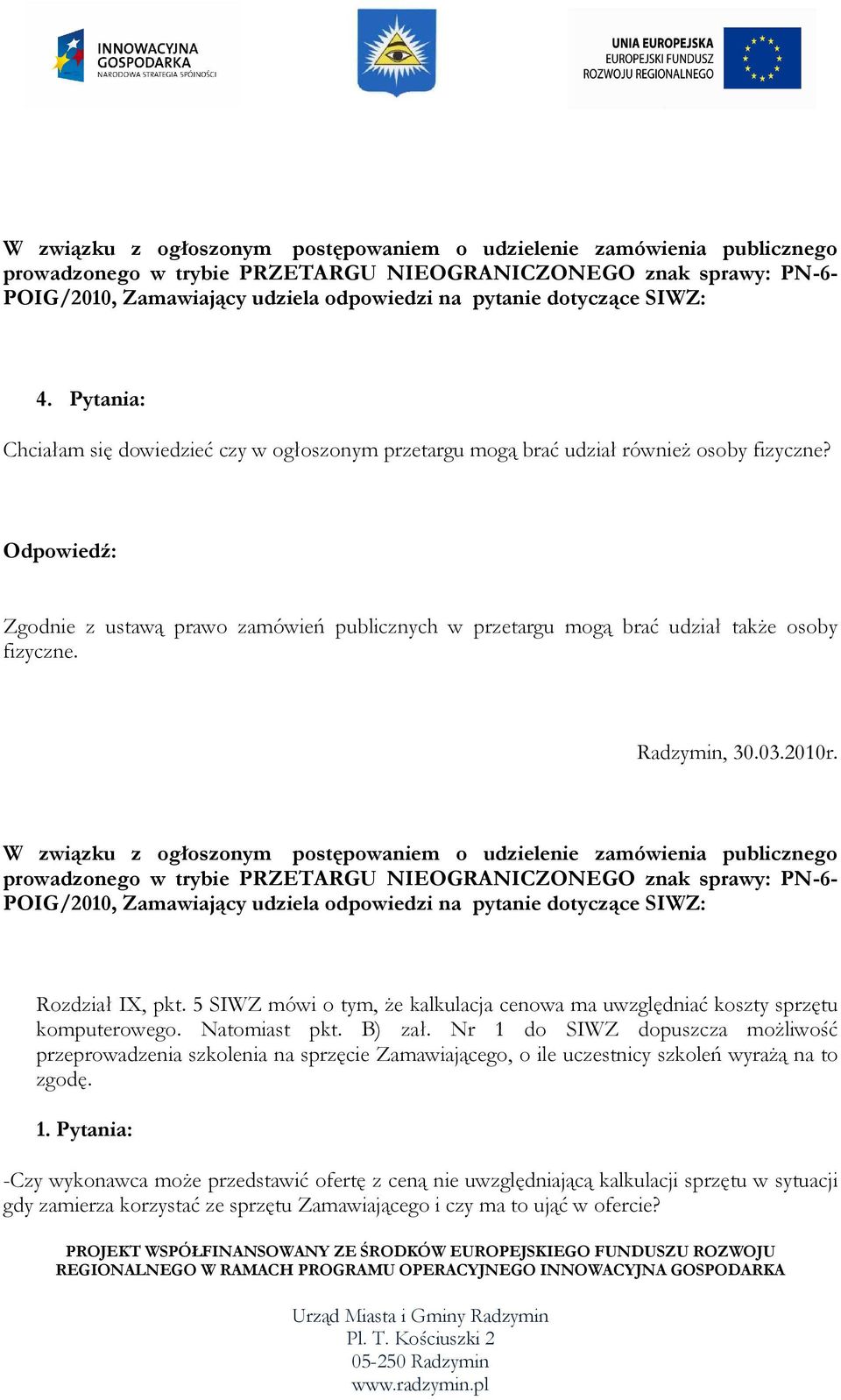 5 SIWZ mówi o tym, Ŝe kalkulacja cenowa ma uwzględniać koszty sprzętu komputerowego. Natomiast pkt. B) zał.