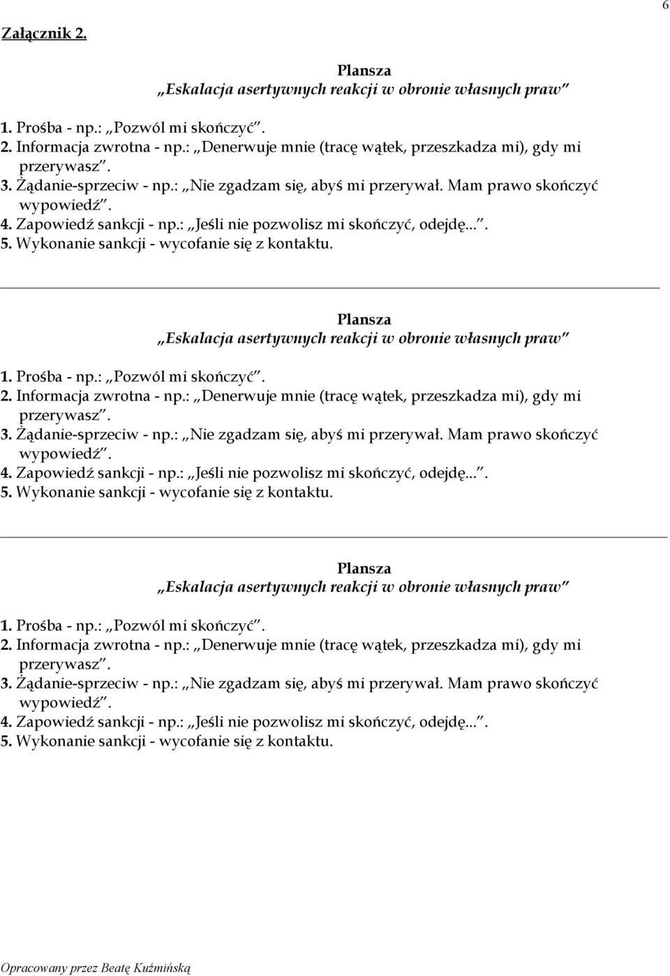 : Jeśli nie pozwolisz mi skończyć, odejdę.... 5. Wykonanie sankcji - wycofanie się z kontaktu. _ Plansza Eskalacja asertywnych reakcji w obronie własnych praw 1. Prośba - np.: Pozwól mi skończyć. 2.