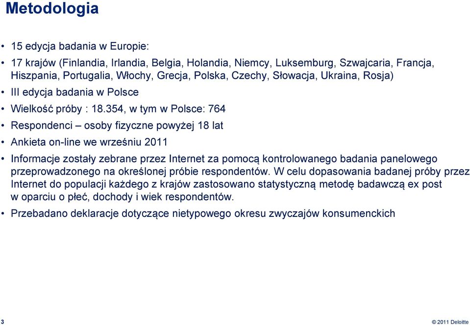 354, w tym w Polsce: 764 Respondenci osoby fizyczne powyżej 18 lat Ankieta on-line we wrześniu 2011 Informacje zostały zebrane przez Internet za pomocą kontrolowanego badania panelowego