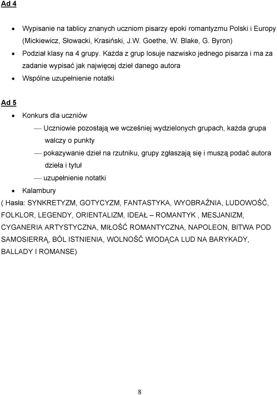 wydzielonych grupach, każda grupa walczy o punkty pokazywanie dzieł na rzutniku, grupy zgłaszają się i muszą podać autora dzieła i tytuł uzupełnienie notatki Kalambury ( Hasła: SYNKRETYZM, GOTYCYZM,