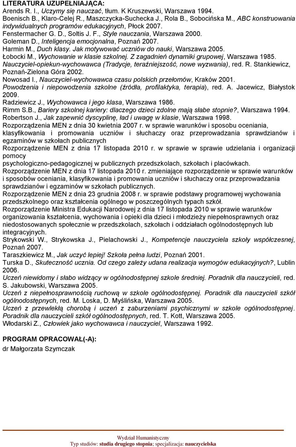 , Duch klasy. Jak motywować uczniów do nauki, Warszawa 2005. Łobocki M., Wychowanie w klasie szkolnej. Z zagadnień dynamiki grupowej, Warszawa 1985.