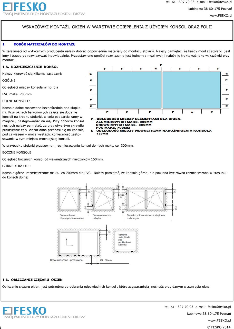 1.A. ROZMIESZCZENIE KONSOL Należy kierować się kilkoma zasadami: OGÓLNE: Odległości między konsolami np. dla PVC maks. 700mm DOLNE KONSOLE: Konsole dolne mocowane bezpośrednio pod słupkami.