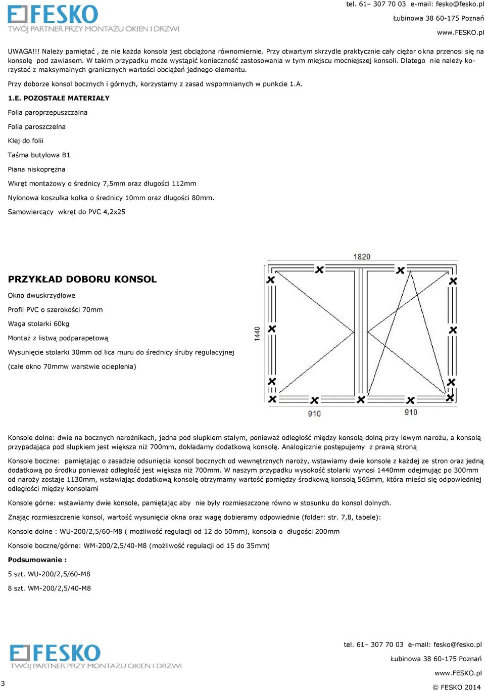 Przy doborze konsol bocznych i górnych, korzystamy z zasad wspomnianych w punkcie 1.A. 1.E.