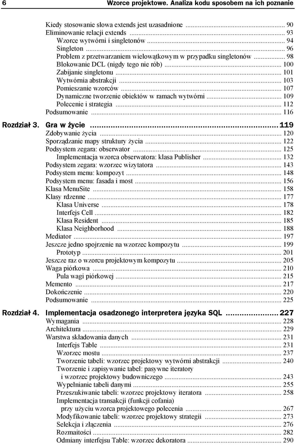 .. 107 Dynamiczne tworzenie obiektów w ramach wytwórni... 109 Polecenie i strategia... 112 Podsumowanie... 116 Rozdział 3. Gra w życie... 119 Zdobywanie życia... 120 Sporządzanie mapy struktury życia.