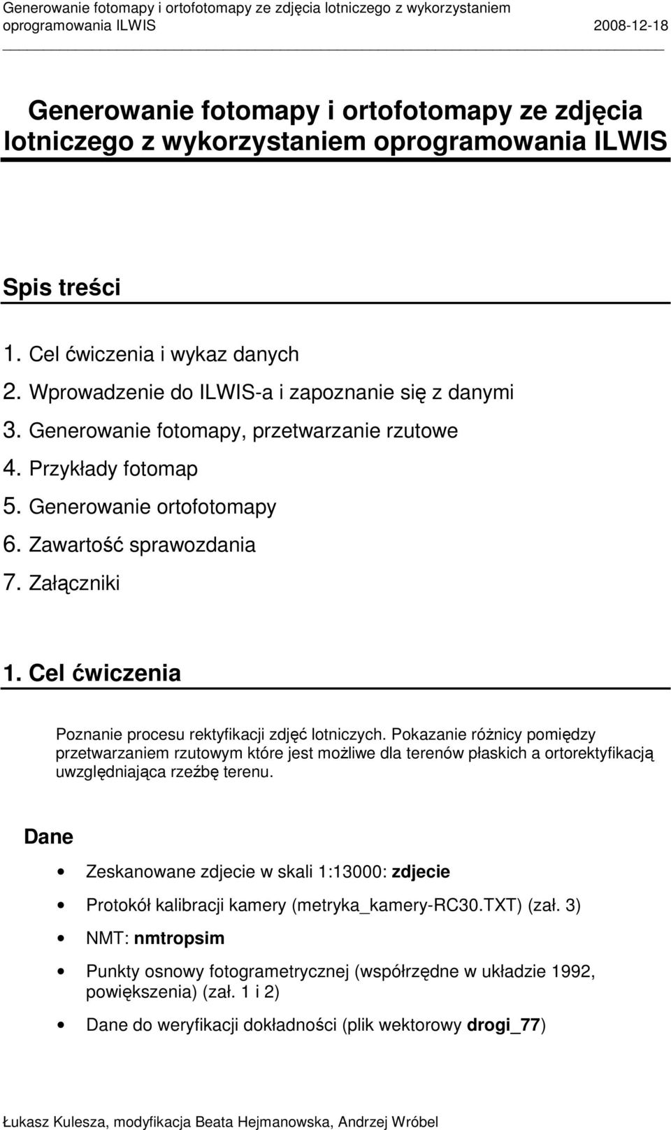 Generowanie ortofotomapy 6. Zawartość sprawozdania 7. Załączniki 1. Cel ćwiczenia Poznanie procesu rektyfikacji zdjęć lotniczych.